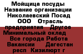 Мойщица посуды › Название организации ­ Николаевский Посад, ООО › Отрасль предприятия ­ Другое › Минимальный оклад ­ 1 - Все города Работа » Вакансии   . Дагестан респ.,Кизилюрт г.